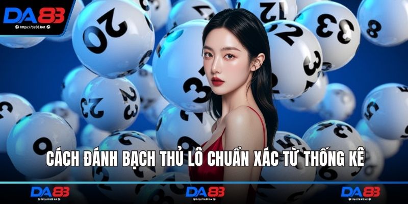 Cách đánh bạch thủ lô chuẩn xác từ thống kê