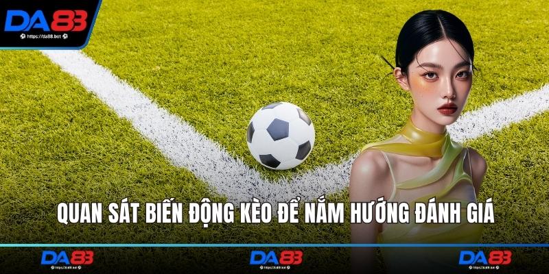 Quan sát biến động kèo để nắm hướng đánh giá
