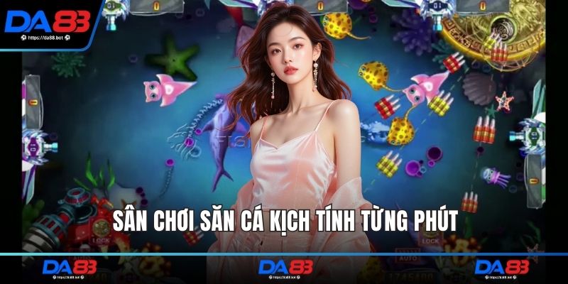 Sân chơi săn cá kịch tính từng phút