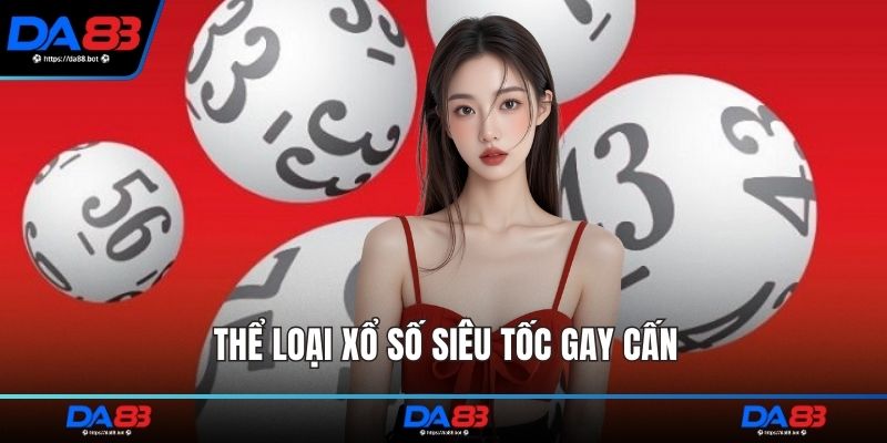 Thể loại xổ số siêu tốc gay cấn