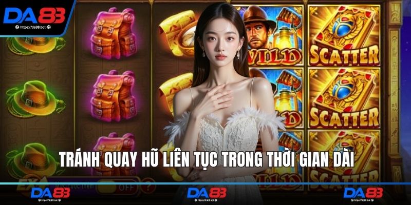 Tránh quay hũ liên tục trong thời gian dài